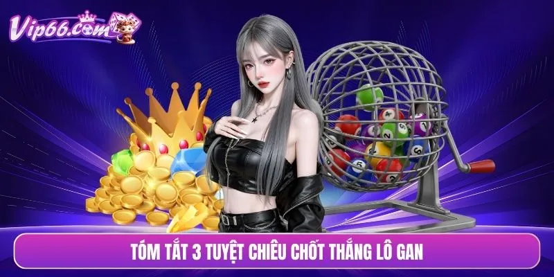 Tóm tắt 3 tuyệt chiêu chốt thắng lô gan