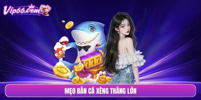 Mẹo bắn cá xèng thắng lớn