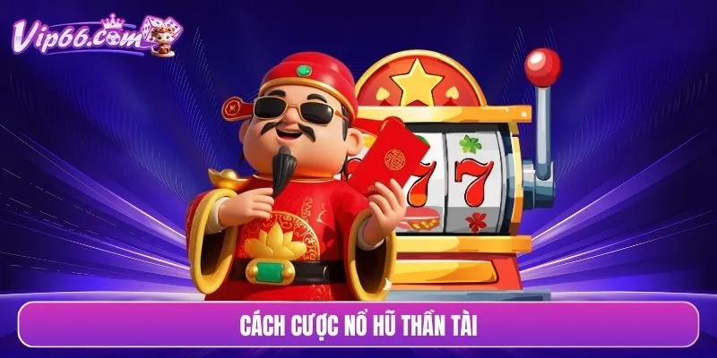 Cách cược nổ hũ thần tài