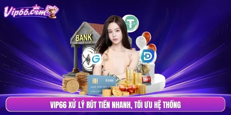 VIP66 xử lý rút tiền nhanh, tối ưu hệ thống